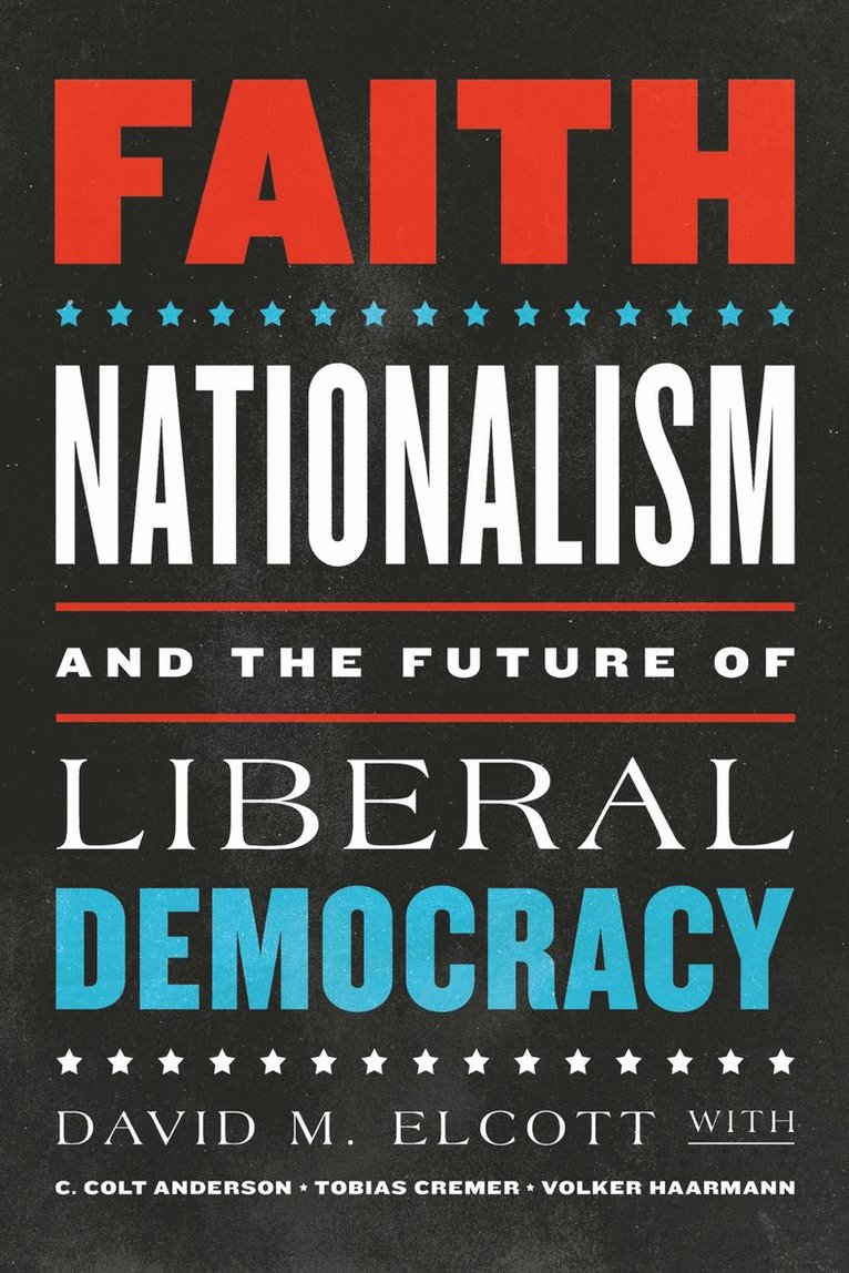 David M. Elcott, C. Colt Anderson, Tobias Cremer, Volker Haarmann - Faith, Nationalism, and the Future of Liberal Democracy, Inbunden