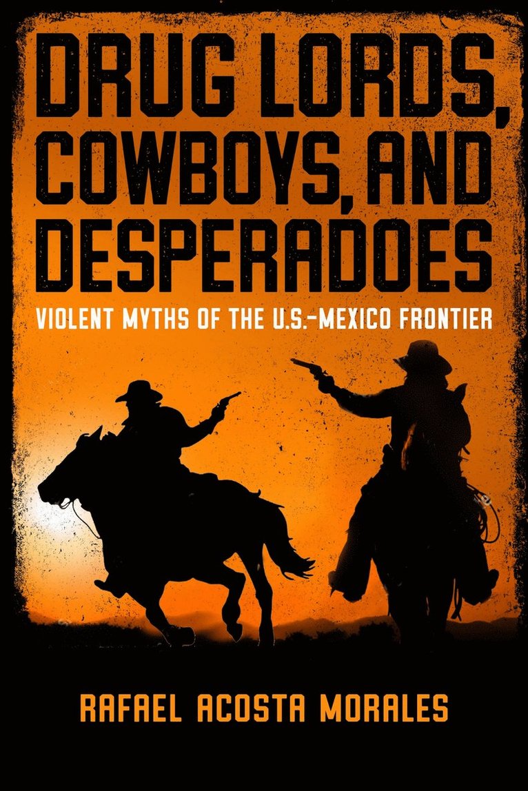 Rafael Acosta Morales - Drug Lords, Cowboys, and Desperadoes, Inbunden