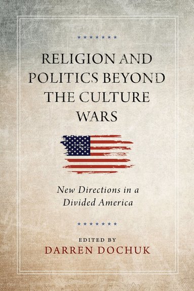 Darren Dochuk - Religion and Politics Beyond the Culture Wars, Inbunden