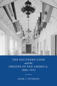bokomslag The Southern Cone and the Origins of Pan America, 1888-1933