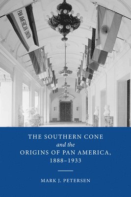 The Southern Cone and the Origins of Pan America, 1888-1933 1
