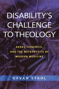 bokomslag Disability's Challenge to Theology: Genes, Eugenics, and the Metaphysics of Modern Medicine