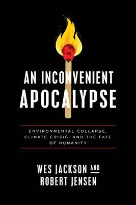 Wes Jackson, Robert Jensen - Inconvenient Apocalypse, Inbunden