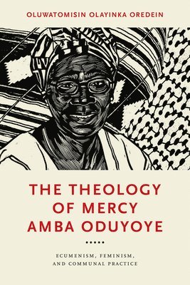 bokomslag The Theology of Mercy Amba Oduyoye: Ecumenism, Feminism, and Communal Practice