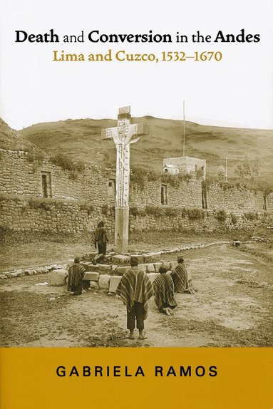 Gabriela Ramos - Death and Conversion in the Andes, Inbunden