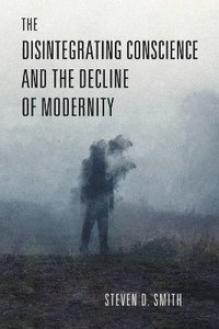 bokomslag Disintegrating Conscience and the Decline of Modernity