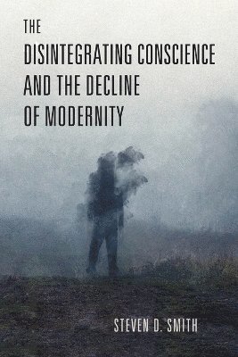 bokomslag Disintegrating Conscience and the Decline of Modernity