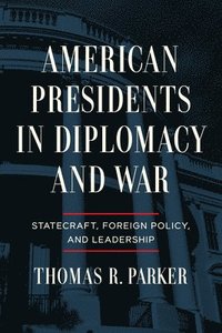 bokomslag American Presidents in Diplomacy and War
