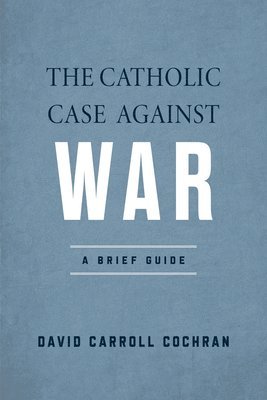 David Carroll Cochran - Catholic Case Against War, Inbunden