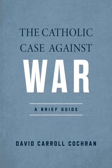 David Carroll Cochran - Catholic Case Against War, Häftad