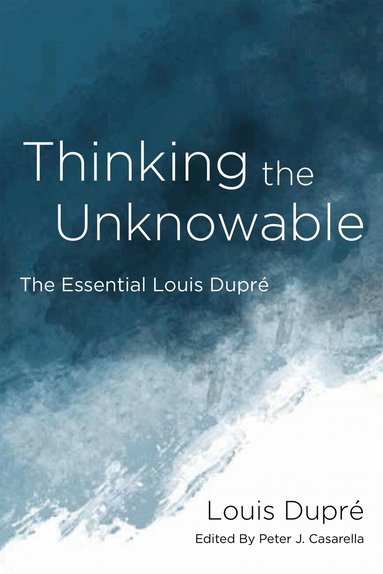 Louis Dupré, Peter J. Casarella - Thinking the Unknowable, Inbunden