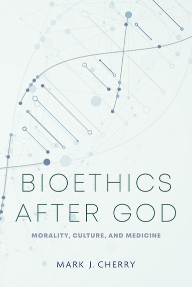 Mark J. Cherry - Bioethics After God, Häftad