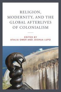 bokomslag Religion, Modernity, and the Global Afterlives of Colonialism