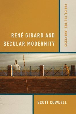 Scott Cowdell - René Girard and Secular Modernity, Inbunden