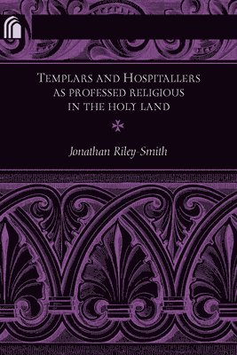 Jonathan Riley-Smith - Templars and Hospitallers As Professed Religious in the Holy Land, Inbunden
