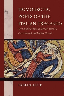 bokomslag Homoerotic Poets of the Italian Trecento: The Complete Poems of Meo Dei Tolomei, Cecco Nuccoli, and Marino Ceccoli