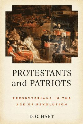 bokomslag Protestants and Patriots: Presbyterians in the Age of Revolution