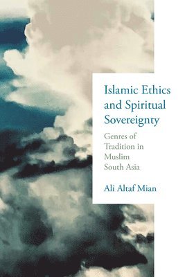 bokomslag Islamic Ethics and Spiritual Sovereignty: Genres of Tradition in Muslim South Asia