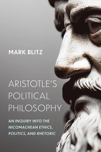 bokomslag Aristotle's Political Philosophy: An Inquiry Into the Nicomachean Ethics, Politics, and Rhetoric