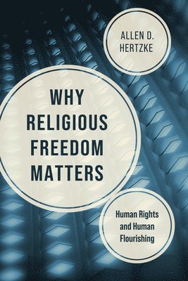 Allen D. Hertzke - Why Religious Freedom Matters: Human Rights and Human Flourishing, Inbunden