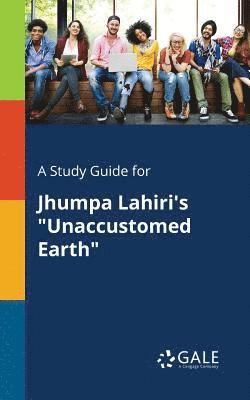 Cengage Learning Gale - Study Guide for Jhumpa Lahiri's "Unaccustomed Earth", Häftad