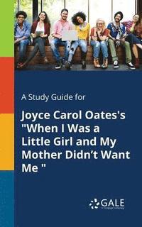 bokomslag A Study Guide for Joyce Carol Oates's &quot;When I Was a Little Girl and My Mother Didn't Want Me &quot;