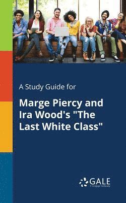 bokomslag A Study Guide for Marge Piercy and Ira Wood's &quot;The Last White Class&quot;