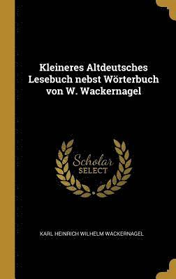 Kleineres Altdeutsches Lesebuch Nebst Woerterbuch Von W. Wackernagel 1