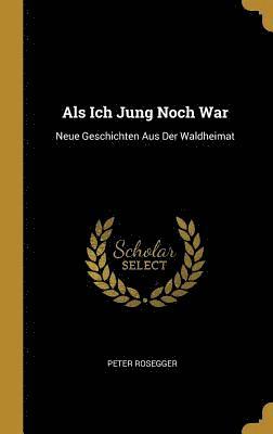 Peter Rosegger - Als Ich Jung Noch War, Inbunden
