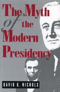 bokomslag The Myth of the Modern Presidency