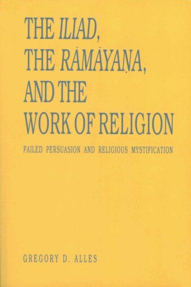 Gregory D. Alles - Iliad, the Rāmāyaṇa, and the Work of Religion, Häftad