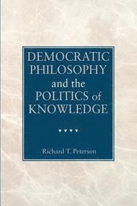 Democratic Philosophy and the Politics of Knowledge 1