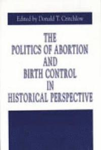 bokomslag The Politics of Abortion and Birth Control in Historical Perspective