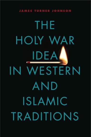 James  Turner Johnson - Holy War Idea in Western and Islamic Traditions, Häftad