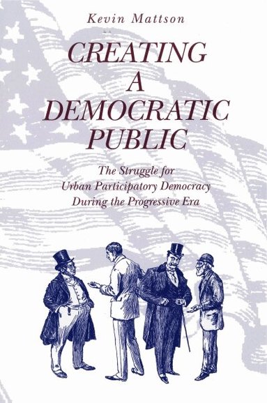 Kevin Mattson - Creating a Democratic Public, Häftad