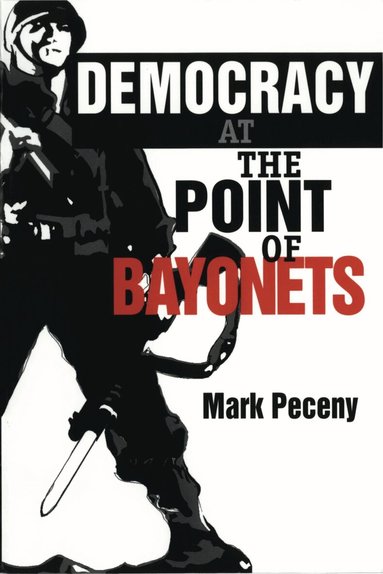 Mark Peceny - Democracy at the Point of Bayonets, Häftad