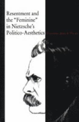 Resentment and the 'Feminine' in Nietzsche's Politico-Aesthetics 1