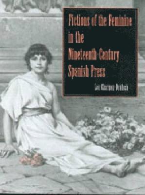 Fictions of the Feminine in the Nineteenth-Century Spanish Press 1