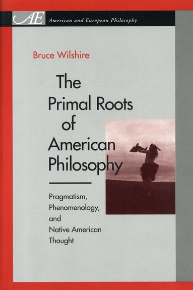 Bruce Wilshire - Primal Roots of American Philosophy, Häftad