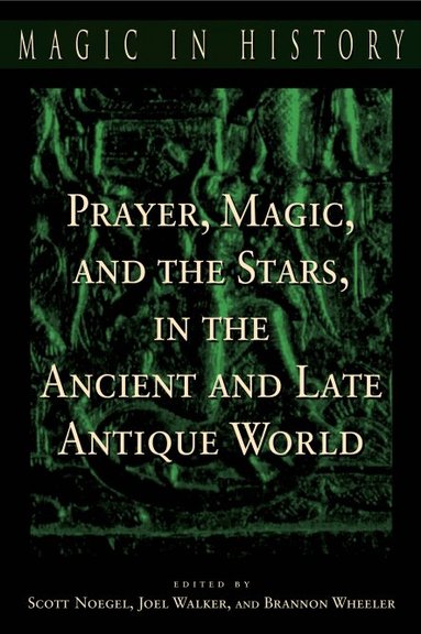 Scott Noegel, Scott B. Noegel, Joel Walker, Brannon Wheeler - Prayer, Magic, and the Stars in the Ancient and Late Antique World, Häftad