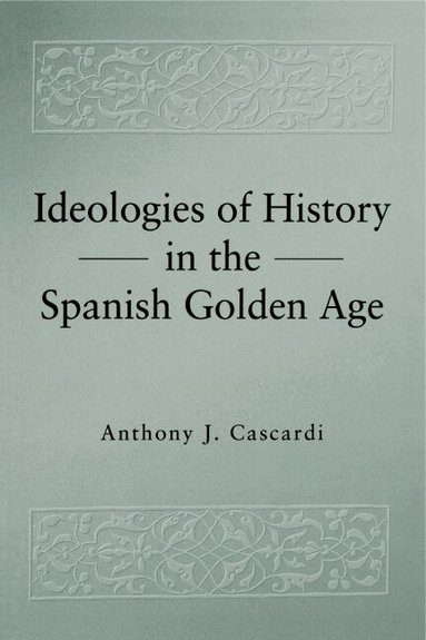 Anthony J. Cascardi - Ideologies of History in the Spanish Golden Age, Häftad