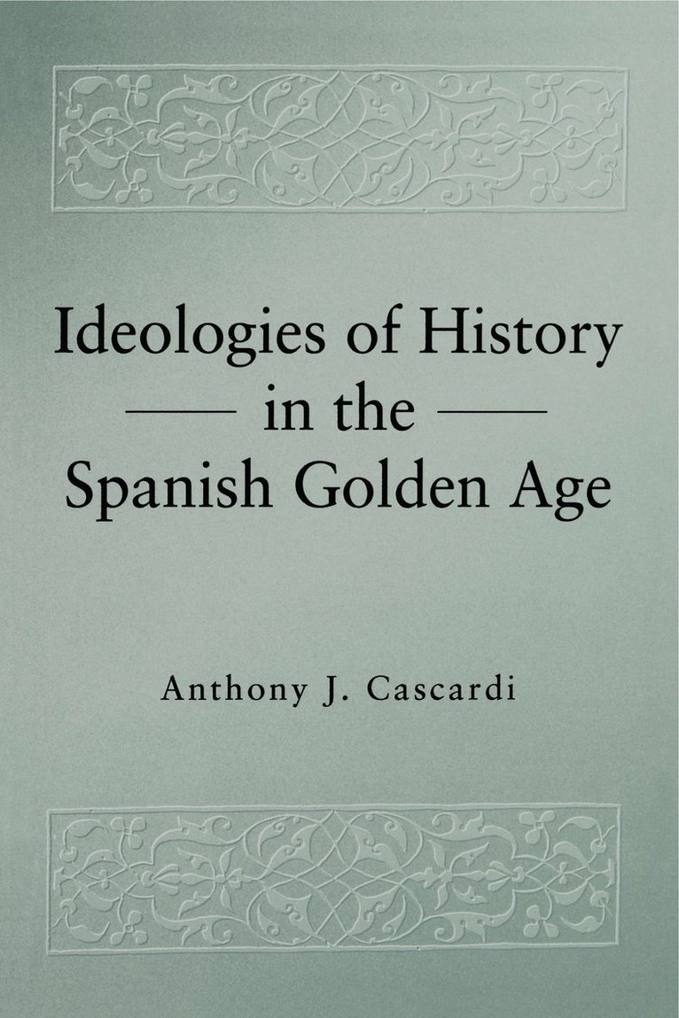 Anthony J. Cascardi, Berkeley) Cascardi, Anthony J. (University of California - Ideologies of History in the Spanish Golden Age, Häftad
