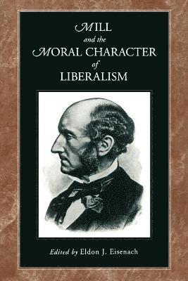 Mill and the Moral Character of Liberalism 1