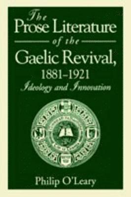 Philip O'Leary - Prose Literature of the Gaelic Revival, 1881–1921, Häftad