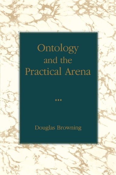Douglas Browning - Ontology and the Practical Arena, Häftad