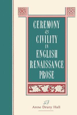 Anne  D. Hall, Anne D. Hall - Ceremony and Civility in English Renaissance Prose, Häftad