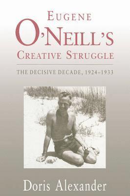 Doris Alexander - Eugene O'Neill's Creative Struggle, Häftad