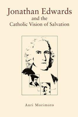 Anri Morimoto - Jonathan Edwards and the Catholic Vision of Salvation, Häftad