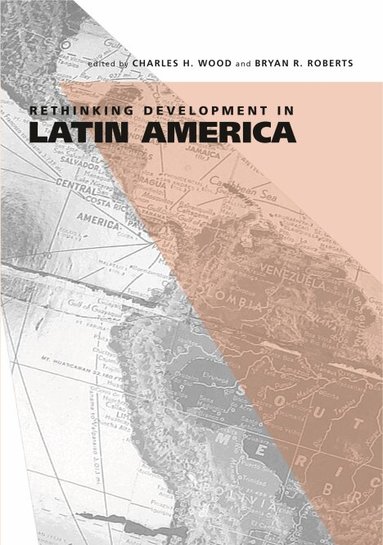 Charles H. Wood, Bryan R. Roberts - Rethinking Development in Latin America, Häftad