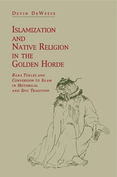 Devin DeWeese - Islamization and Native Religion in the Golden Horde, Häftad